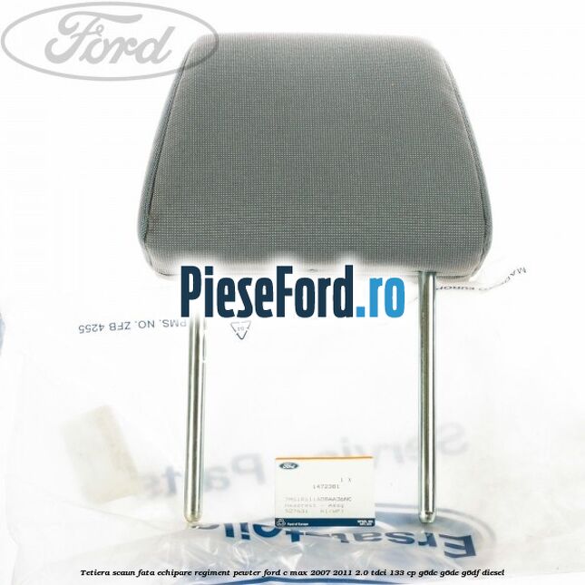Tetiera scaun fata echipare regiment pewter Ford C-Max 2007-2011 2.0 TDCi 133 cp Tetiera scaun fata echipare regiment pewter Ford C-Max 2007-2011 2.0 TDCi 133 cp G6DC, G6DE, G6DF diesel