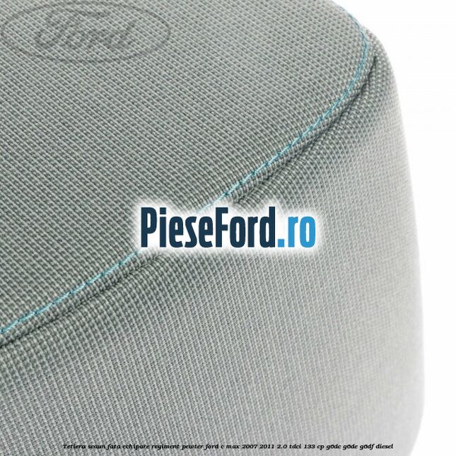 Tetiera scaun fata echipare regiment pewter Ford C-Max 2007-2011 2.0 TDCi 133 cp Tetiera scaun fata echipare regiment pewter Ford C-Max 2007-2011 2.0 TDCi 133 cp G6DC, G6DE, G6DF diesel
