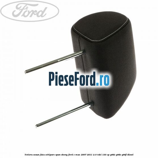 Tetiera scaun fata echipare span ebony Ford C-Max 2007-2011 2.0 TDCi 133 cp G6DC, G6DE, G6DF diesel