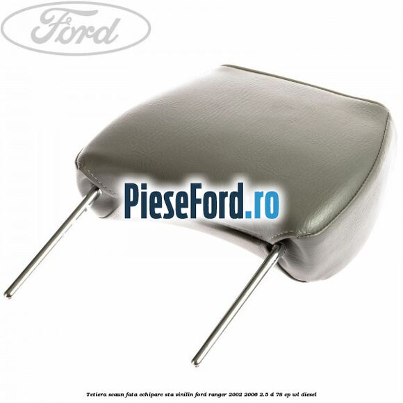 Tetiera scaun fata echipare STA vinilin Ford Ranger 2002-2006 2.5 D 78 cp Tetiera scaun fata echipare STA vinilin Ford Ranger 2002-2006 2.5 D 78 cp WL diesel