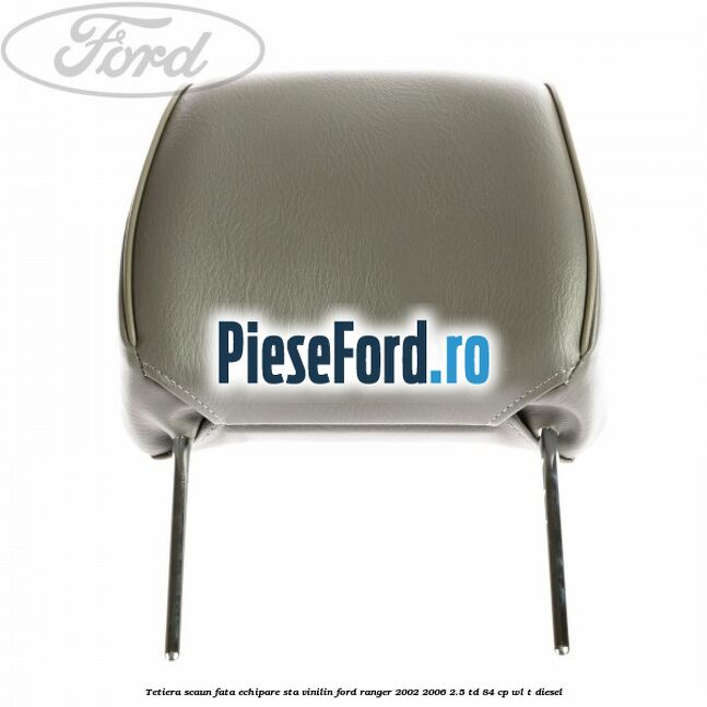 Tetiera scaun fata echipare STA vinilin Ford Ranger 2002-2006 2.5 TD 84 cp WL-T diesel
