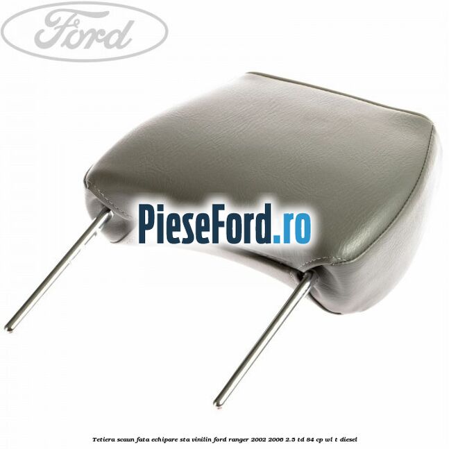 Tetiera scaun fata echipare STA vinilin Ford Ranger 2002-2006 2.5 TD 84 cp WL-T diesel