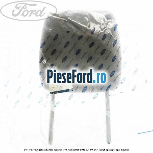 Tetiera scaun fata echipare syracus Ford Fiesta 2008-2012 1.4 97 cp Tetiera scaun fata echipare syracus Ford Fiesta 2008-2012 1.4 97 cp RTJA, RTJB, SPJA, SPJC, SPJE benzina