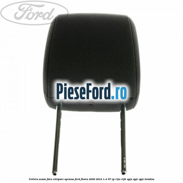 Tetiera scaun fata echipare syracus Ford Fiesta 2008-2012 1.4 97 cp RTJA, RTJB, SPJA, SPJC, SPJE benzina