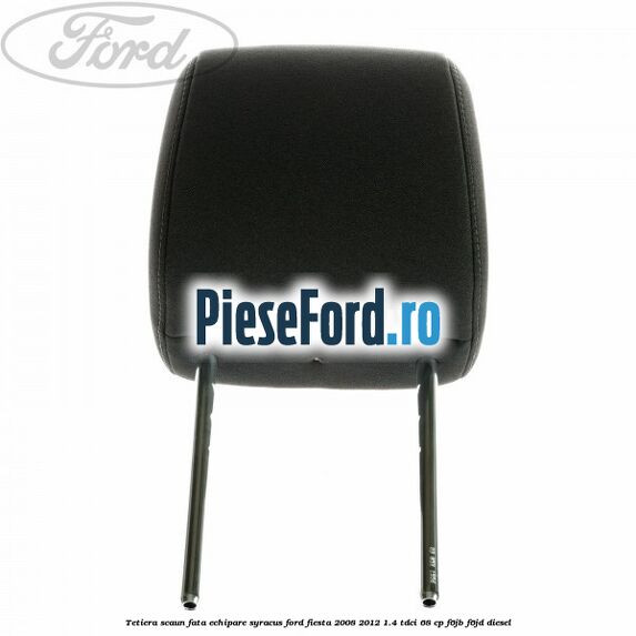 Tetiera scaun fata echipare syracus Ford Fiesta 2008-2012 1.4 TDCi 68 cp F6JB, F6JD diesel