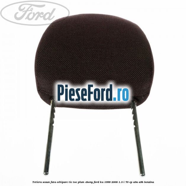Tetiera scaun fata echipare tic toc plum ebony Ford Ka 1996-2008 1.3 i 70 cp A9A, A9B benzina