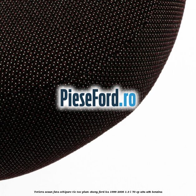 Tetiera scaun fata echipare tic toc plum ebony Ford Ka 1996-2008 1.3 i 70 cp A9A, A9B benzina