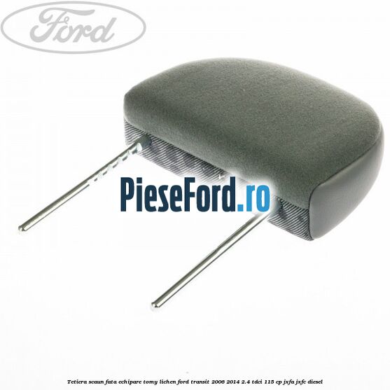Tetiera scaun fata echipare tomy lichen Ford Transit 2006-2014 2.4 TDCi 115 cp JXFA, JXFC diesel