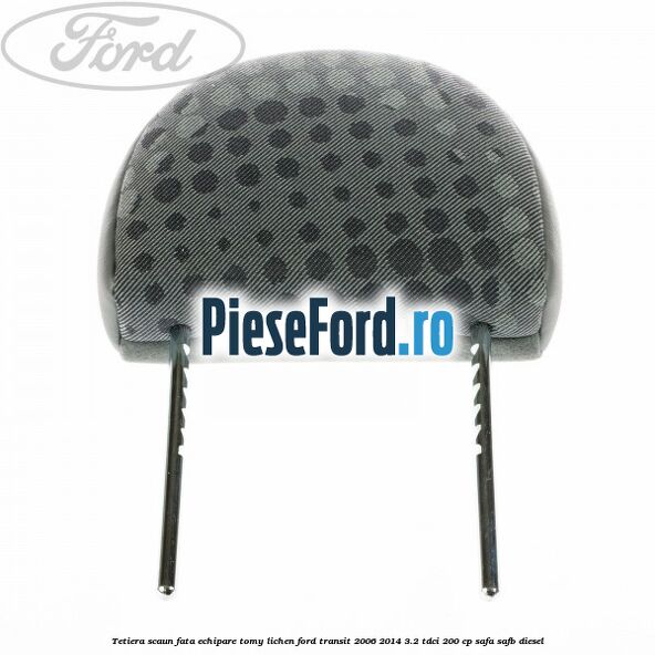 Tetiera scaun fata echipare tomy lichen Ford Transit 2006-2014 3.2 TDCi 200 cp SAFA, SAFB diesel