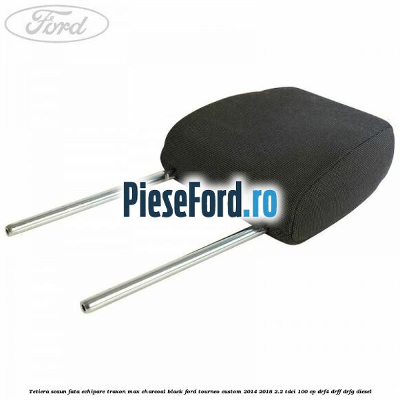 Tetiera scaun fata echipare traxon max charcoal black Ford Tourneo Custom 2014-2018 2.2 TDCi 100 cp DRF4, DRFF, DRFG diesel