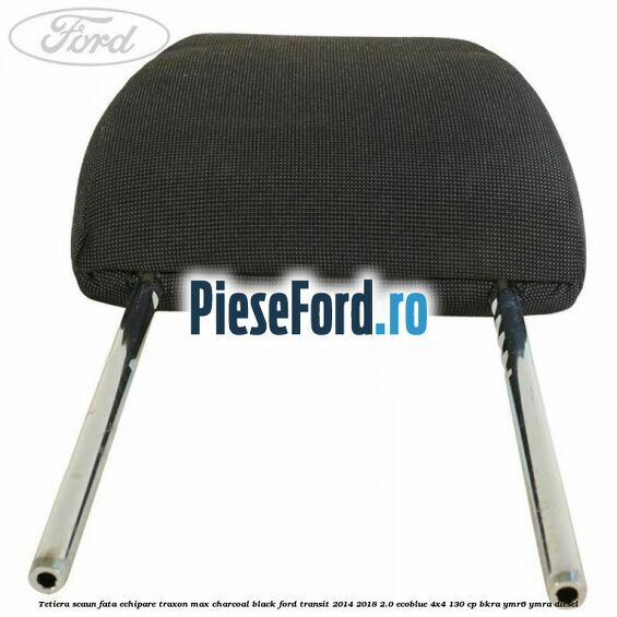 Tetiera scaun fata echipare traxon max charcoal black Ford Transit 2014-2018 2.0 EcoBlue 4x4 130 cp Tetiera scaun fata echipare traxon max charcoal black Ford Transit 2014-2018 2.0 EcoBlue 4x4 130 cp BKRA, YMR6, YMRA diesel