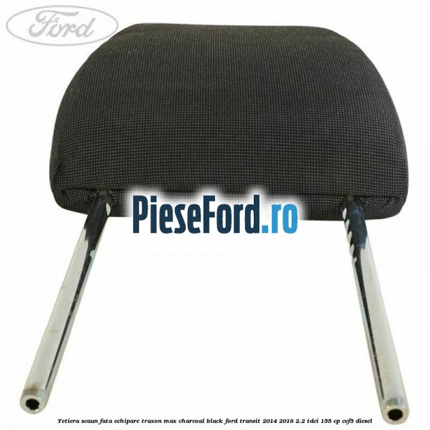 Tetiera scaun fata echipare traxon max charcoal black Ford Transit 2014-2018 2.2 TDCi 155 cp Tetiera scaun fata echipare traxon max charcoal black Ford Transit 2014-2018 2.2 TDCi 155 cp CVF5 diesel