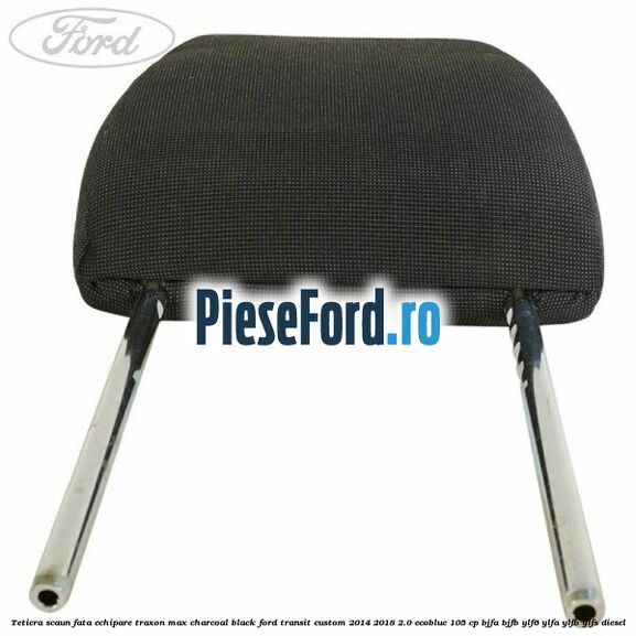Tetiera scaun fata echipare traxon max charcoal black Ford Transit Custom 2014-2018 2.0 EcoBlue 105 cp BJFA, BJFB, YLF6, YLFA, YLFB, YLFS diesel