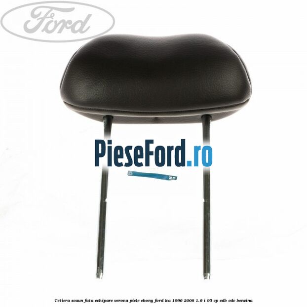 Tetiera scaun fata echipare verona piele ebony Ford Ka 1996-2008 1.6 i 95 cp CDB, CDC benzina