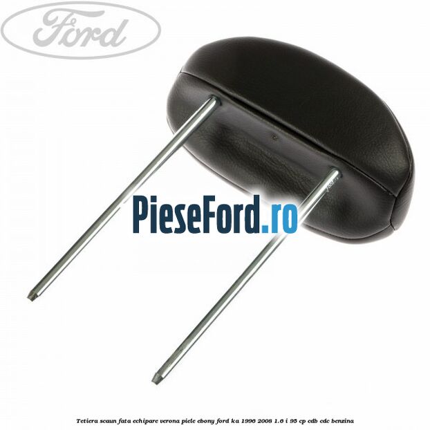 Tetiera scaun fata echipare verona piele ebony Ford Ka 1996-2008 1.6 i 95 cp CDB, CDC benzina