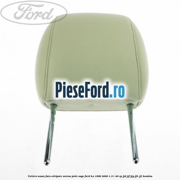 Tetiera scaun fata echipare verona piele sage Ford Ka 1996-2008 1.3 i 49 cp JJD, JJF, JJG, JJH, JJL benzina