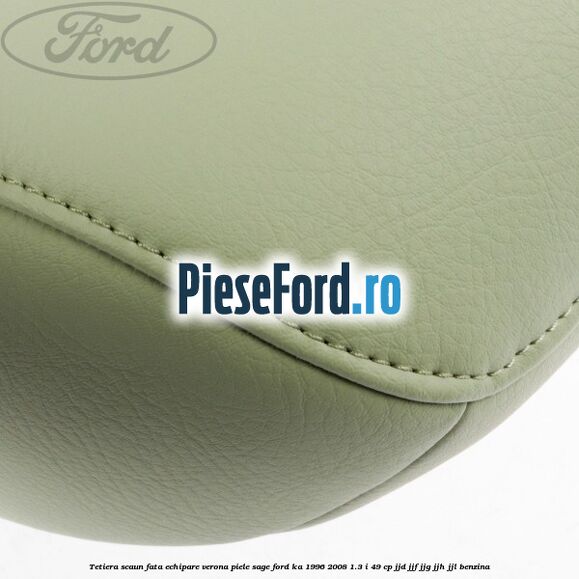 Tetiera scaun fata echipare verona piele sage Ford Ka 1996-2008 1.3 i 49 cp JJD, JJF, JJG, JJH, JJL benzina