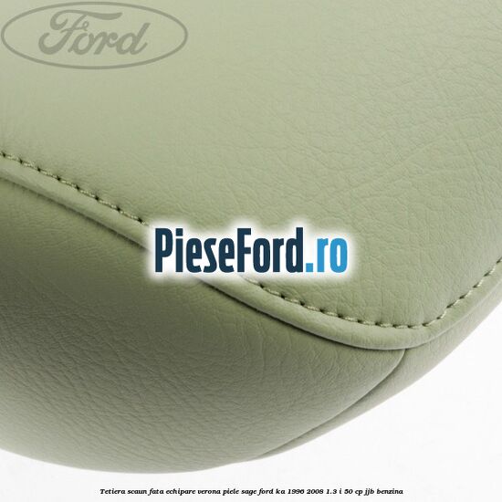Tetiera scaun fata echipare verona piele sage Ford Ka 1996-2008 1.3 i 50 cp JJB benzina