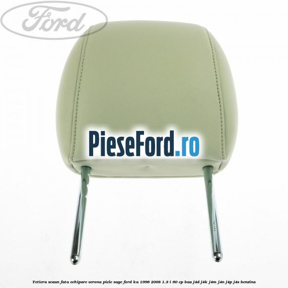 Tetiera scaun fata echipare verona piele sage Ford Ka 1996-2008 1.3 i 60 cp BAA, J4D, J4K, J4M, J4N, J4P, J4S benzina