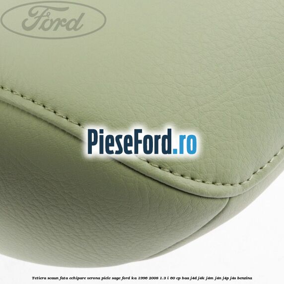 Tetiera scaun fata echipare verona piele sage Ford Ka 1996-2008 1.3 i 60 cp BAA, J4D, J4K, J4M, J4N, J4P, J4S benzina