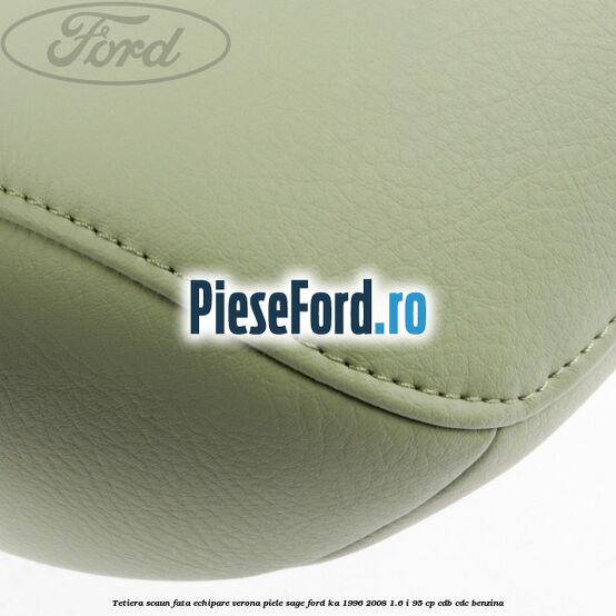 Tetiera scaun fata echipare verona piele sage Ford Ka 1996-2008 1.6 i 95 cp CDB, CDC benzina