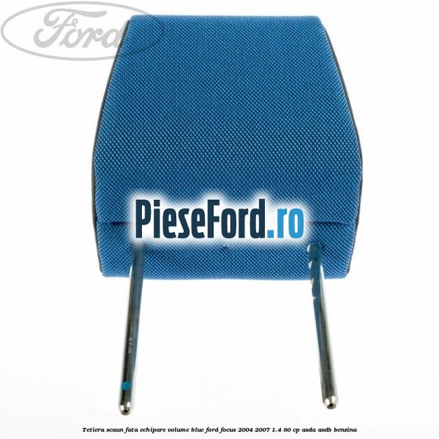 Tetiera scaun fata echipare volume blue Ford Focus 2004-2007 1.4 80 cp Tetiera scaun fata echipare volume blue Ford Focus 2004-2007 1.4 80 cp ASDA, ASDB benzina