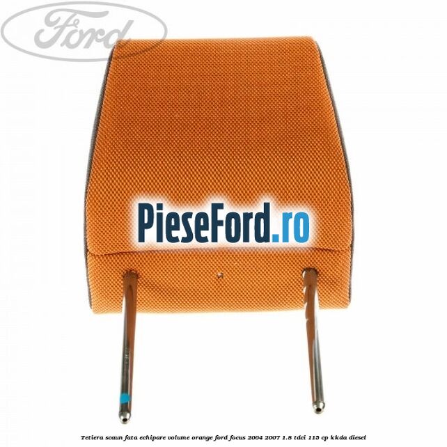 Tetiera scaun fata echipare volume orange Ford Focus 2004-2007 1.8 TDCi 115 cp KKDA diesel