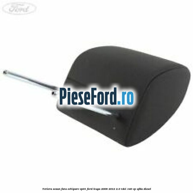 Tetiera scaun fata echipare VP01 Ford Kuga 2008-2012 2.0 TDCI 140 cp UFDA diesel