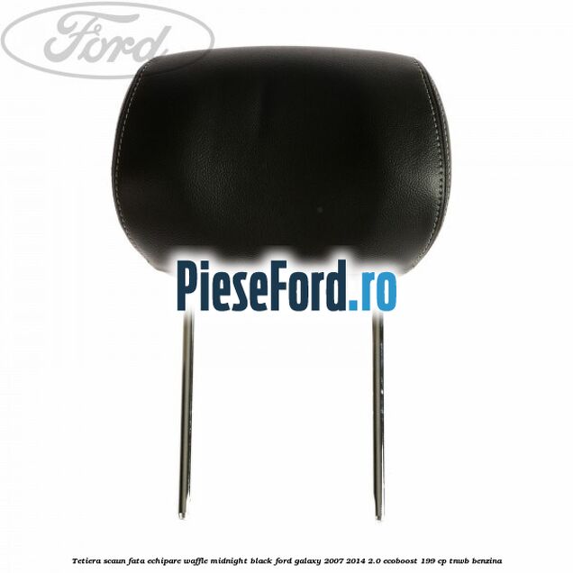 Tetiera scaun fata echipare waffle midnight black Ford Galaxy 2007-2014 2.0 EcoBoost 199 cp TNWB benzina