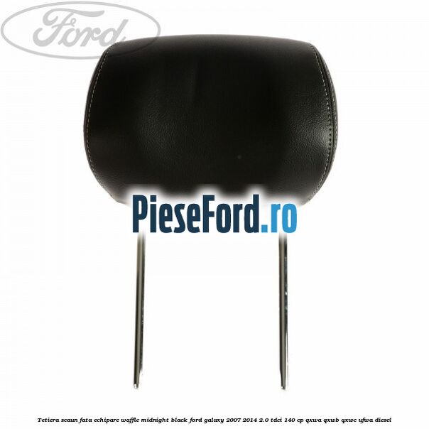 Tetiera scaun fata echipare waffle midnight black Ford Galaxy 2007-2014 2.0 TDCi 140 cp QXWA, QXWB, QXWC, UFWA diesel