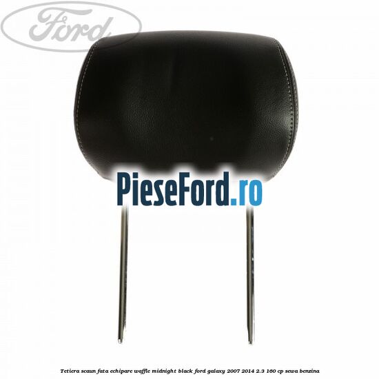 Tetiera scaun fata echipare waffle midnight black Ford Galaxy 2007-2014 2.3 160 cp SEWA benzina