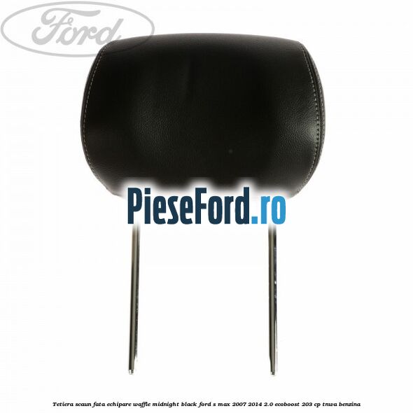 Tetiera scaun fata echipare waffle midnight black Ford S-Max 2007-2014 2.0 EcoBoost 203 cp Tetiera scaun fata echipare waffle midnight black Ford S-Max 2007-2014 2.0 EcoBoost 203 cp TNWA benzina