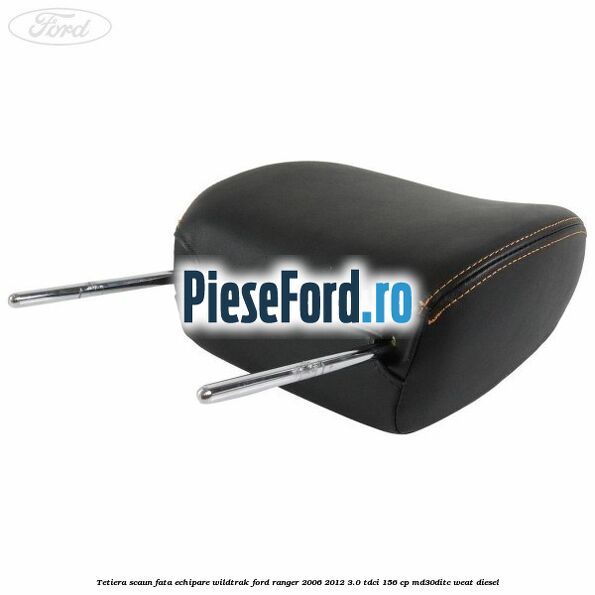 Tetiera scaun fata echipare Wildtrak Ford Ranger 2006-2012 3.0 TDCi 156 cp MD30DITC, WEAT diesel