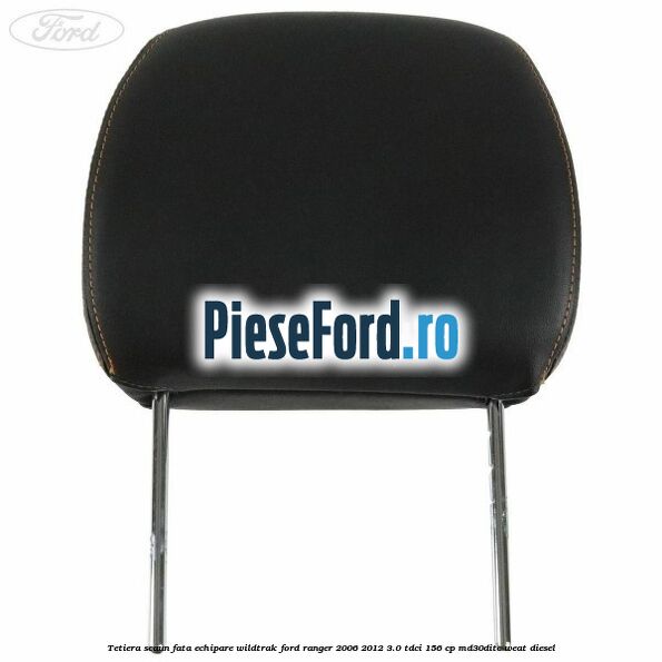 Tetiera scaun fata echipare Wildtrak Ford Ranger 2006-2012 3.0 TDCi 156 cp MD30DITC, WEAT diesel