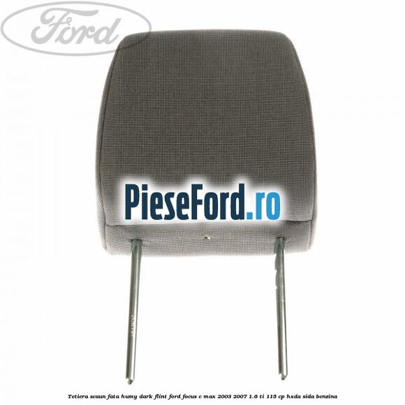 Tetiera scaun fata humy dark flint Ford Focus C-Max 2003-2007 1.6 Ti 115 cp HXDA, SIDA benzina