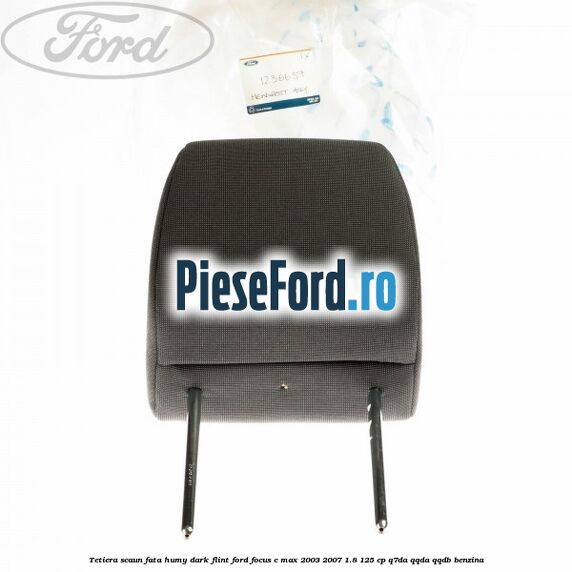 Tetiera scaun fata humy dark flint Ford Focus C-Max 2003-2007 1.8 125 cp Tetiera scaun fata humy dark flint Ford Focus C-Max 2003-2007 1.8 125 cp Q7DA, QQDA, QQDB benzina