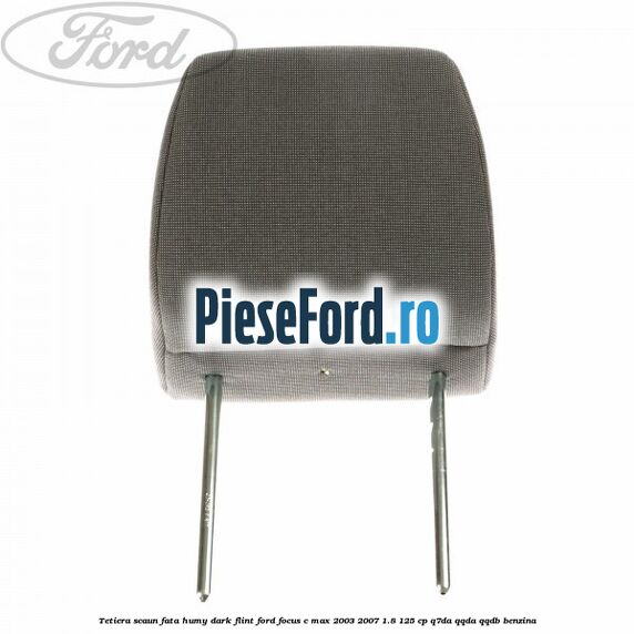 Tetiera scaun fata humy dark flint Ford Focus C-Max 2003-2007 1.8 125 cp Tetiera scaun fata humy dark flint Ford Focus C-Max 2003-2007 1.8 125 cp Q7DA, QQDA, QQDB benzina