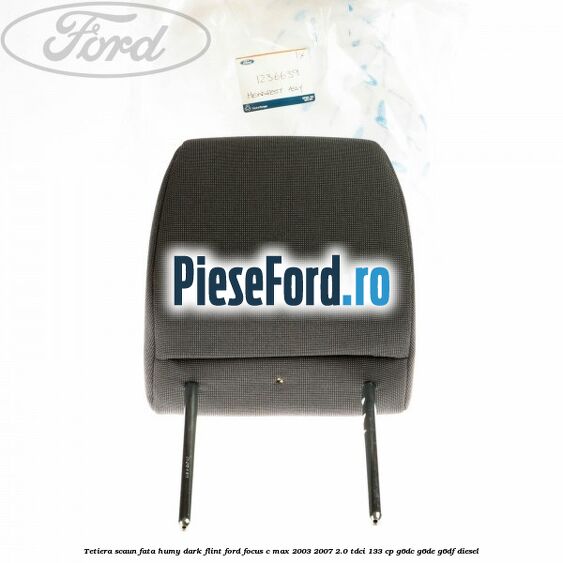 Tetiera scaun fata humy dark flint Ford Focus C-Max 2003-2007 2.0 TDCi 133 cp G6DC, G6DE, G6DF diesel