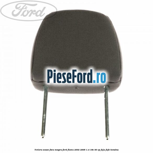 Tetiera scaun fata neagra Ford Fiesta 2002-2005 1.4 16V 80 cp FXJA, FXJB benzina