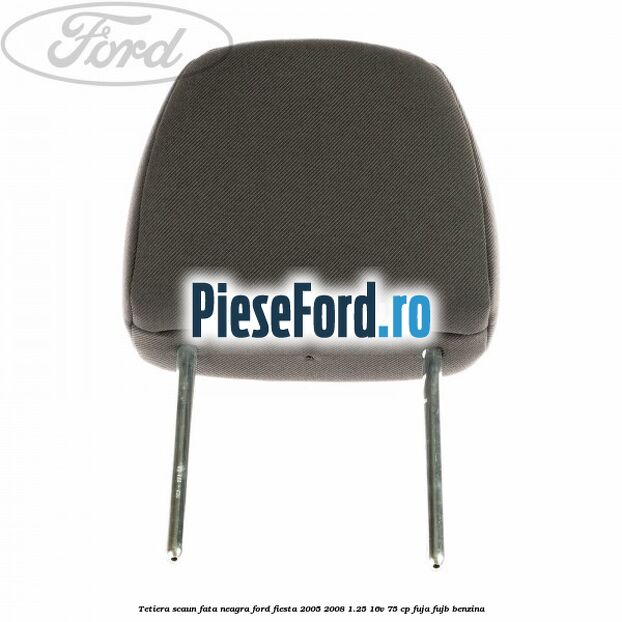 Tetiera scaun fata neagra Ford Fiesta 2005-2008 1.25 16V 75 cp FUJA, FUJB benzina