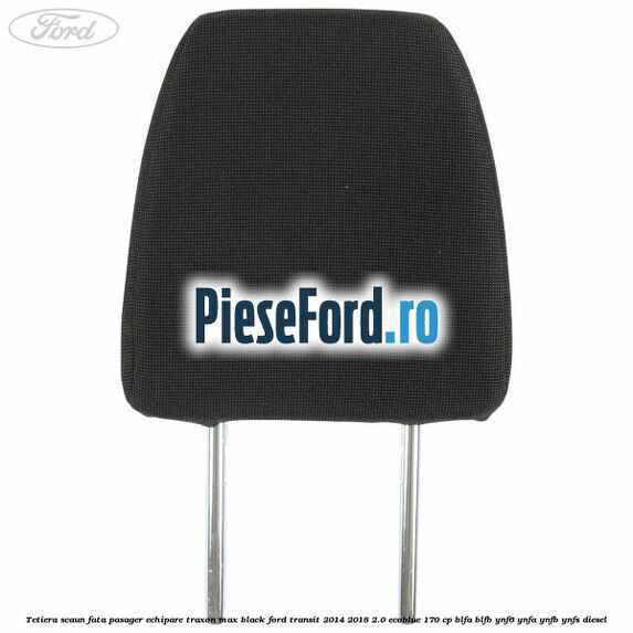 Tetiera scaun fata pasager echipare traxon max black Ford Transit 2014-2018 2.0 EcoBlue 170 cp Tetiera scaun fata pasager echipare traxon max black Ford Transit 2014-2018 2.0 EcoBlue 170 cp BLFA, BLFB, YNF6, YNFA, YNFB, YNFS diesel