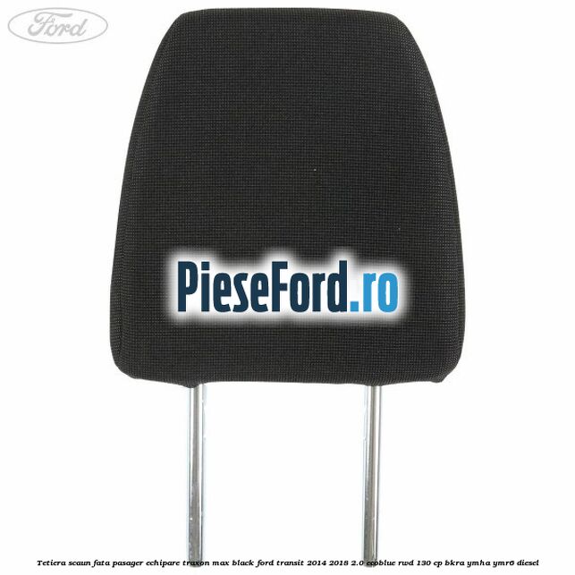 Tetiera scaun fata pasager echipare traxon max black Ford Transit 2014-2018 2.0 EcoBlue RWD 130 cp Tetiera scaun fata pasager echipare traxon max black Ford Transit 2014-2018 2.0 EcoBlue RWD 130 cp BKRA, YMHA, YMR6 diesel