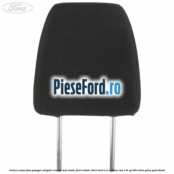 Tetiera scaun fata pasager echipare traxon max black Ford Transit 2014-2018 2.0 EcoBlue RWD 170 cp Tetiera scaun fata pasager echipare traxon max black Ford Transit 2014-2018 2.0 EcoBlue RWD 170 cp BLHA, BLRA, YNHA, YNR6 diesel