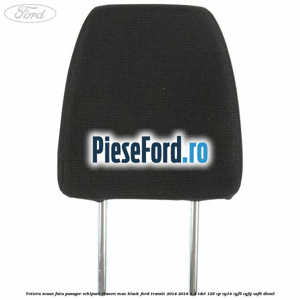 Tetiera scaun fata pasager echipare traxon max black Ford Transit 2014-2018 2.2 TDCi 125 cp CY14, CYF5, CYFG, USF6 diesel