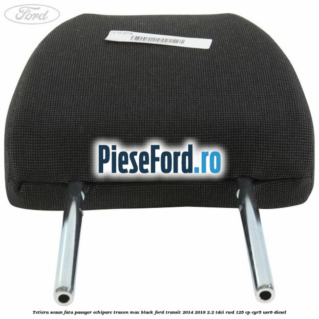 Tetiera scaun fata pasager echipare traxon max black Ford Transit 2014-2018 2.2 TDCi RWD 125 cp Tetiera scaun fata pasager echipare traxon max black Ford Transit 2014-2018 2.2 TDCi RWD 125 cp CYR5, USR6 diesel