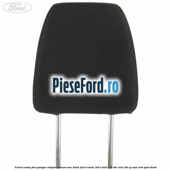 Tetiera scaun fata pasager echipare traxon max black Ford Transit 2014-2018 2.2 TDCi RWD 155 cp Tetiera scaun fata pasager echipare traxon max black Ford Transit 2014-2018 2.2 TDCi RWD 155 cp CV24, CVR5, UYR6 diesel