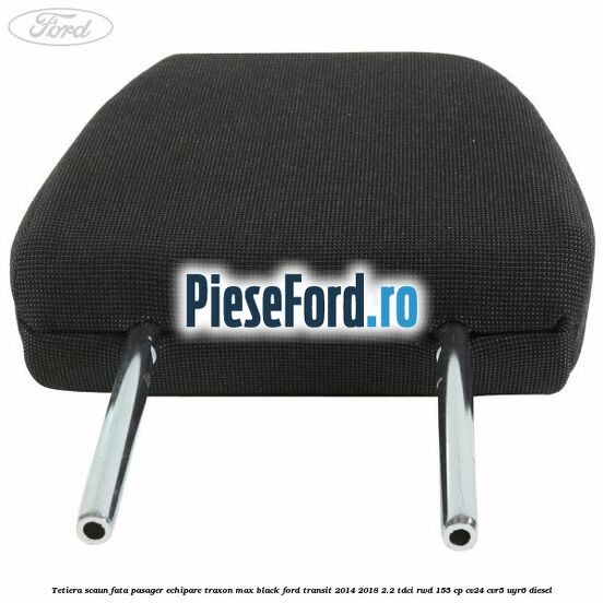 Tetiera scaun fata pasager echipare traxon max black Ford Transit 2014-2018 2.2 TDCi RWD 155 cp Tetiera scaun fata pasager echipare traxon max black Ford Transit 2014-2018 2.2 TDCi RWD 155 cp CV24, CVR5, UYR6 diesel