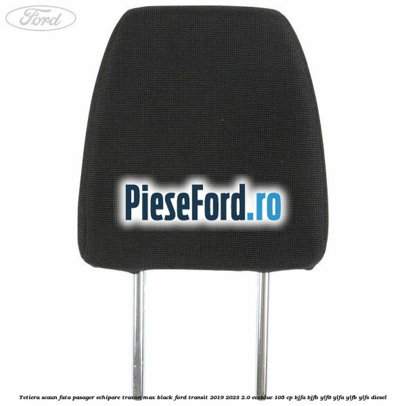 Tetiera scaun fata pasager echipare traxon max black Ford Transit 2019-2023 2.0 EcoBlue 105 cp Tetiera scaun fata pasager echipare traxon max black Ford Transit 2019-2023 2.0 EcoBlue 105 cp BJFA, BJFB, YLF6, YLFA, YLFB, YLFS diesel