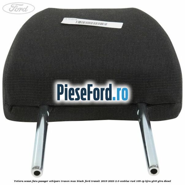 Tetiera scaun fata pasager echipare traxon max black Ford Transit 2019-2023 2.0 EcoBlue RWD 105 cp Tetiera scaun fata pasager echipare traxon max black Ford Transit 2019-2023 2.0 EcoBlue RWD 105 cp BJRA, YLR6, YLRA diesel