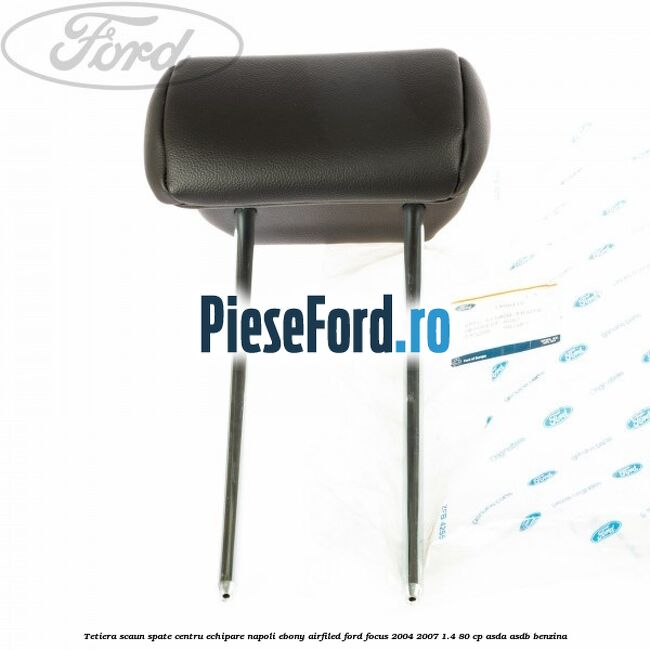 Tetiera scaun spate centru echipare napoli ebony airfiled Ford Focus 2004-2007 1.4 80 cp ASDA, ASDB benzina